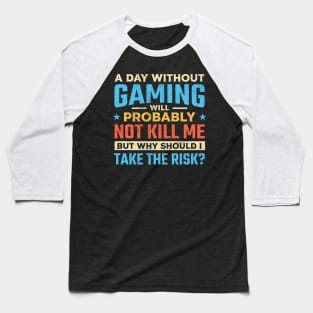 A day without gaming will probably not kill me but why should I take the risk Baseball T-Shirt